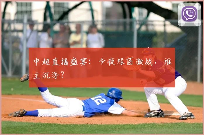 中超直播盛宴：今夜绿茵激战，谁主沉浮？